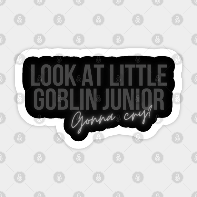 Look At Little Goblin Junior Gonna Cry Goblin Sticker Teepublic Look At Little Goblin Junior Gonna Cry Goblin Sticker Teepublic